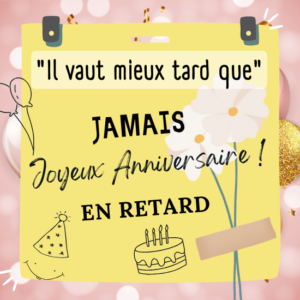 Carte virtuelle anniversaire avec le texte humoristique 'Il vaut mieux tard que JAMAIS. Joyeux Anniversaire !' pour un souhait d'anniversaire en retard.